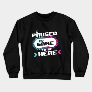 I Paused my Game to be Here Funny Gamer Video Game Crewneck Sweatshirt